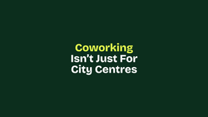 Coworking Isn’t Just For City Centres