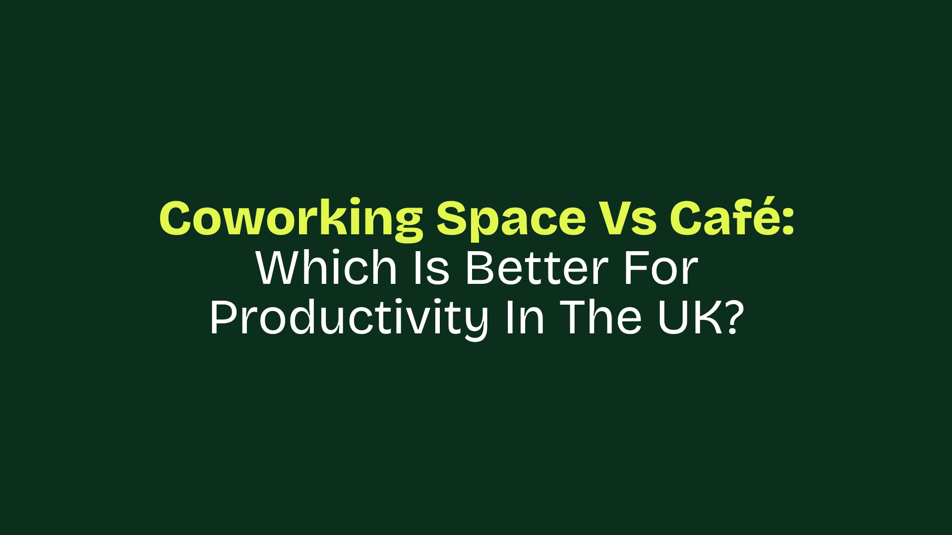 Coworking Space vs Café: Which Is Better for Productivity in the UK?
