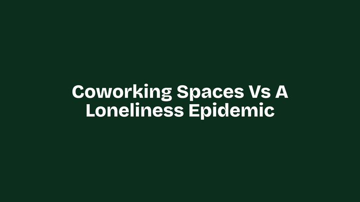 Coworking Spaces vs a Loneliness Epidemic
