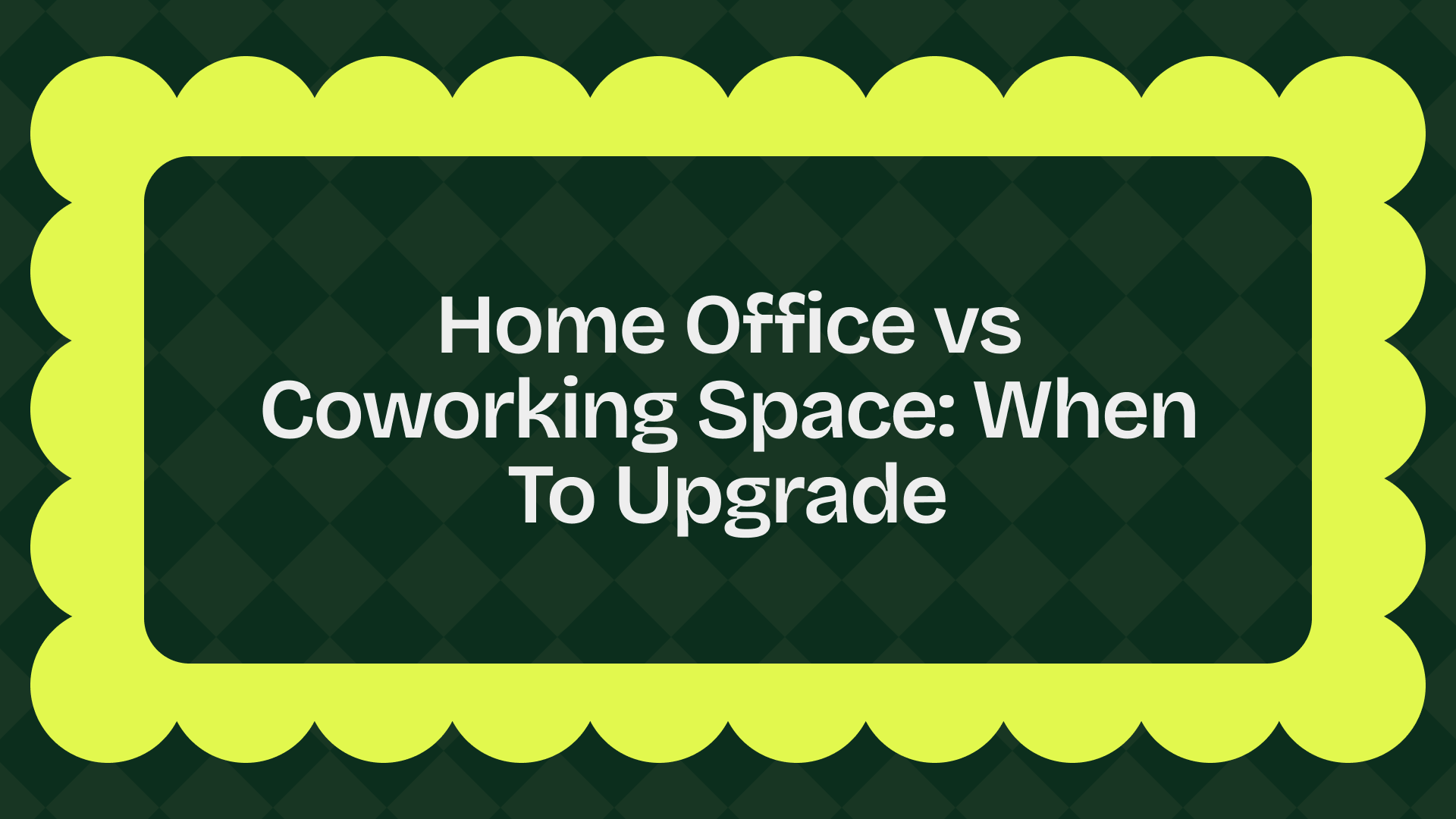 Home Office vs Coworking Space: When To Upgrade