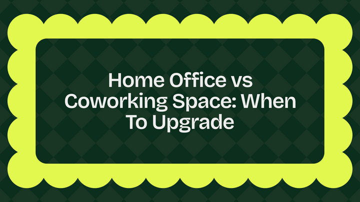 Home Office vs Coworking Space: When To Upgrade