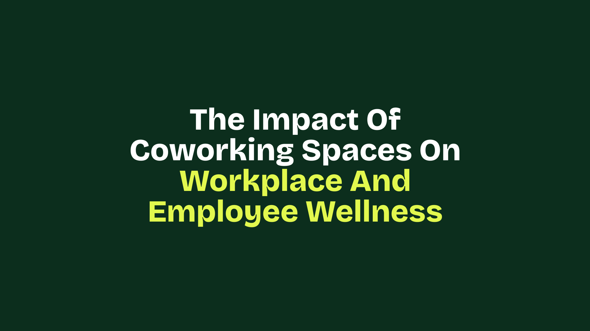 The Impact of Coworking Spaces on Workplace and Employee Wellness