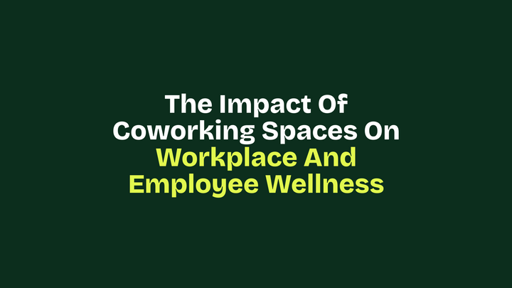 The Impact of Coworking Spaces on Workplace and Employee Wellness