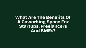 Coworking Spaces: Benefits for Startups, Freelancers and SMEs