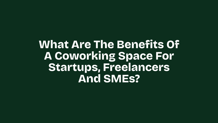 Coworking Spaces: Benefits for Startups, Freelancers and SMEs