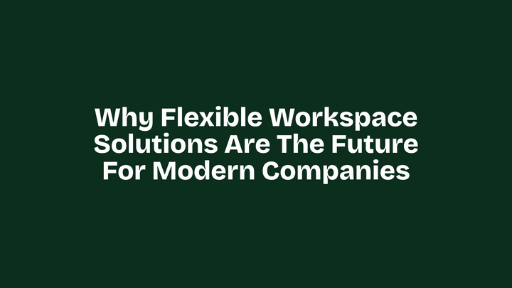 Why Flexible Workspace Solutions Are the Future for Modern Companies